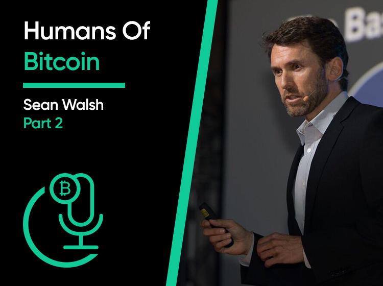 Human of Bitcoin Sean Walsh
Part 2